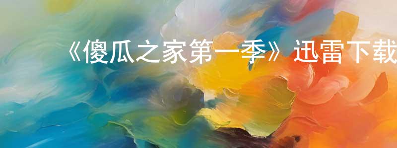 陈升河发布《傻瓜之家第一季》迅雷下载/在线观看-都市情感-美剧天堂